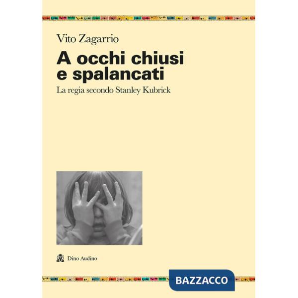 A occhi chiusi e spalancati. La regia secondo Stanley Kubrick