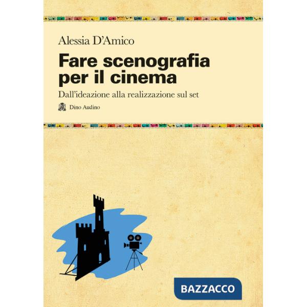 Fare scenografia per il cinema. Dall'ideazione alla realizzazione sul set