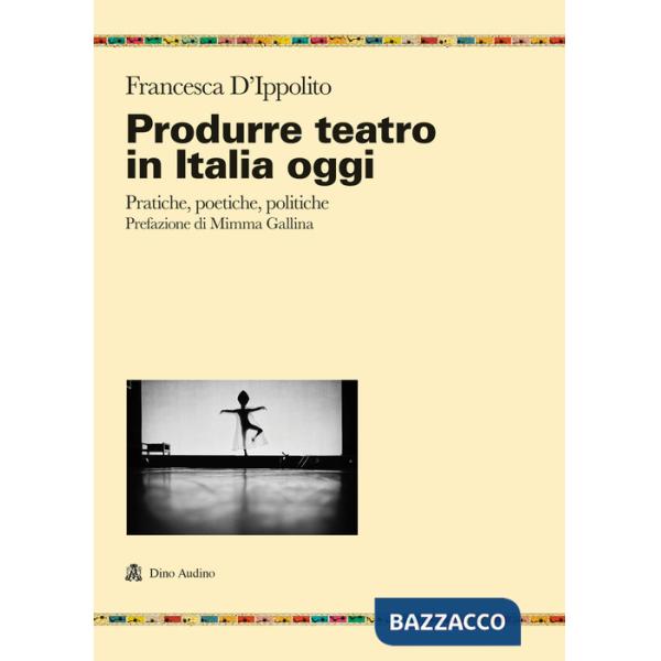 Produrre teatro in Italia oggi. Pratiche, poetiche, politiche
