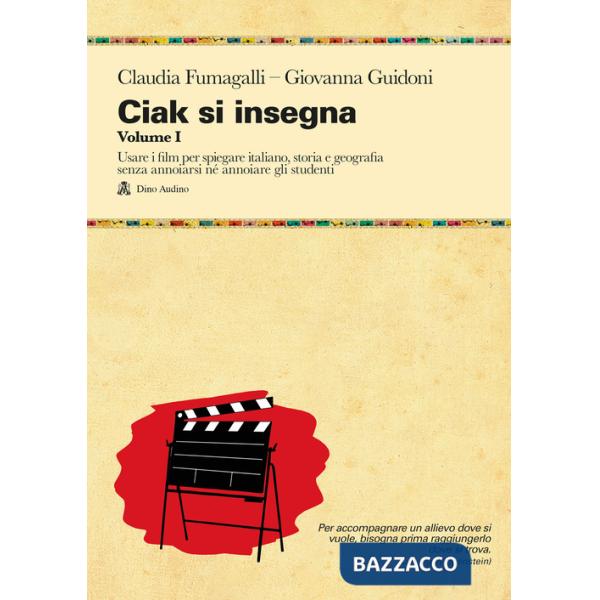 Ciak si insegna. Vol. 1: Usare i film per spiegare italiano, storia e geografia senza annoiarsi né annoiare gli studenti