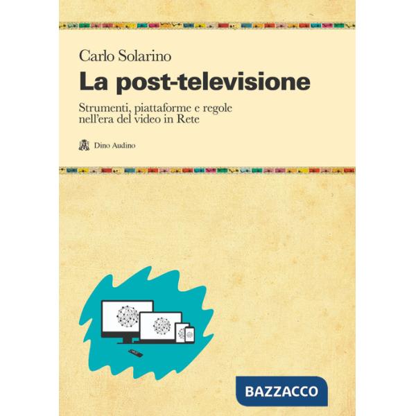Post-televisione. Strumenti, piattaforme e regole nell'era del video in Rete (La)