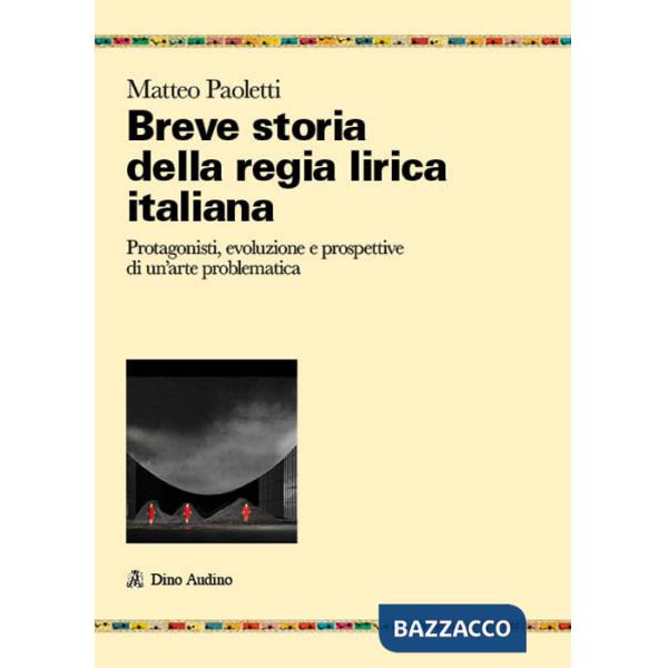 Breve storia della regia lirica italiana. Protagonisti, evoluzione e prospettive di un'arte problematica