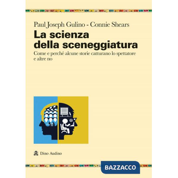 Scienza della sceneggiatura. Come e perché alcune storie catturano lo spettatore e altre no (La)