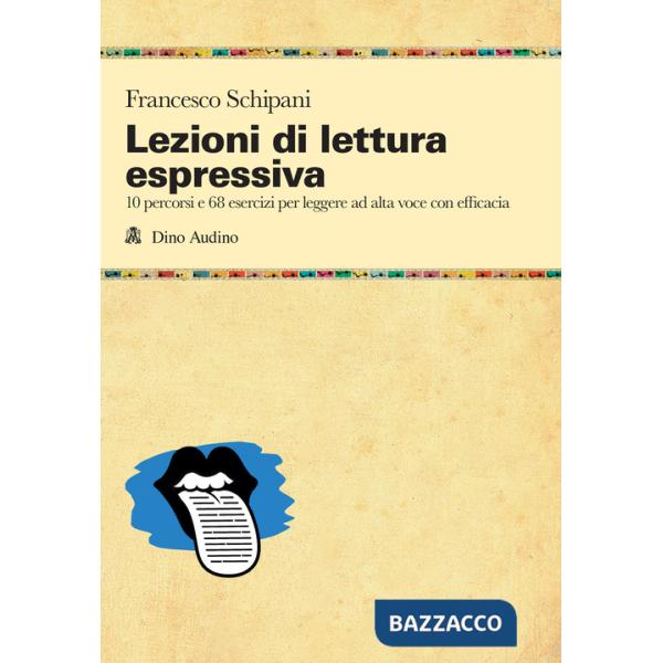Lezioni di lettura espressiva. 10 percorsi e 68 esercizi per leggere ad alta voce con efficacia
