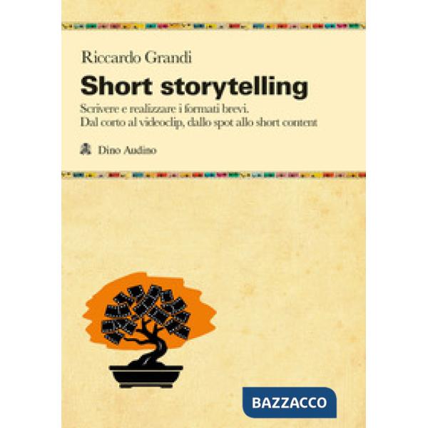 Short storytelling. Scrivere e realizzare i formati brevi. Dal corto al videoclip, dallo spot allo short content
