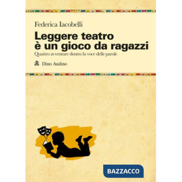 Leggere teatro è un gioco da ragazzi. Quattro avventure dentro la voce delle parole