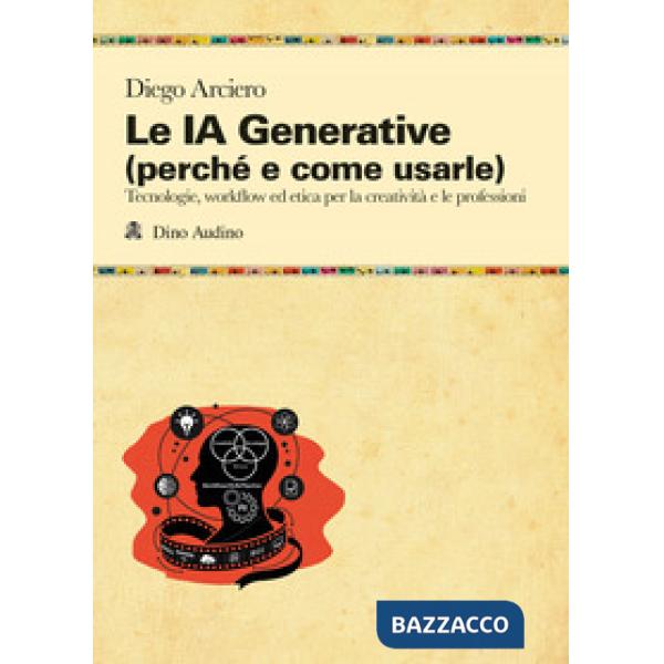 IA Generative (perché e come usarle). Tecnologie, workflow ed etica per la creatività e le professioni (Le)
