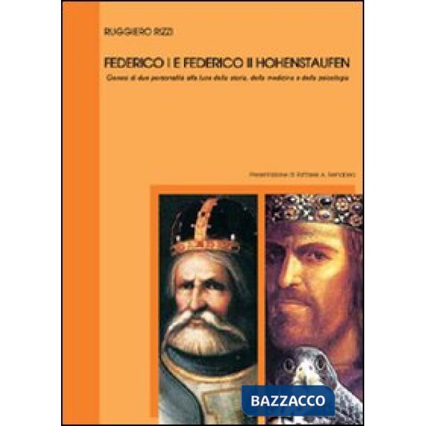 Federico I e Federico II Hohenstaufen. Genesi di due personalità alla luce della storia, della medicina e della psicologia