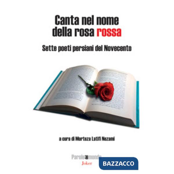 Canta nel nome della rosa rossa. Sette poeti persiani del Novecento. Testo irani