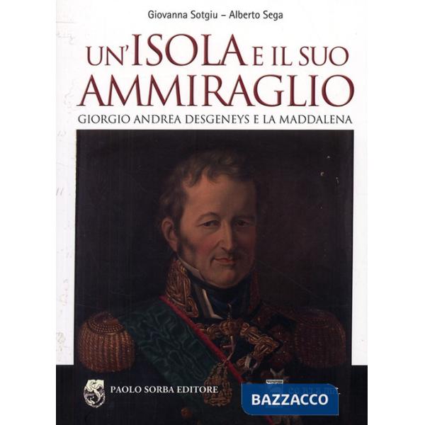 Isola e il suo ammiraglio. Giorgio Andrea Desgeneys e La Maddalena (Un')