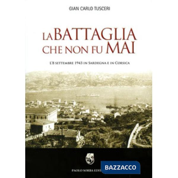 Battaglia che non fu mai. L'8 settembre 1943 in Sardegna e in Corsica (La)