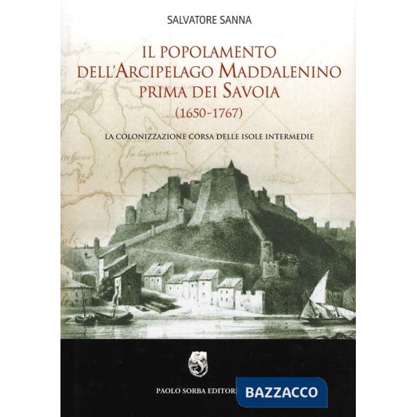 Popolamento dell'arcipelago maddalenino prima dei Savoia (1650-1767). La colonizzazione corsa delle isole intermedie (Il)