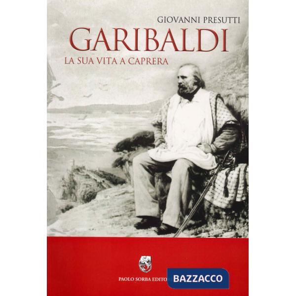 Garibaldi. La sua vita a Caprera