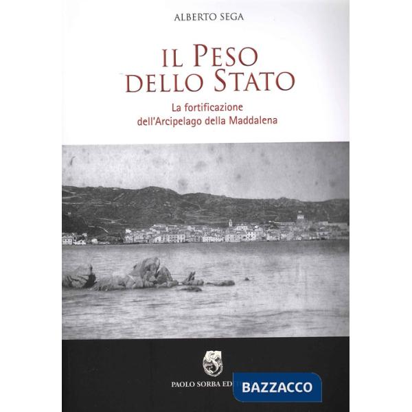 Peso dello Stato. La fortificazione dell'Arcipelago della Maddalena (Il)