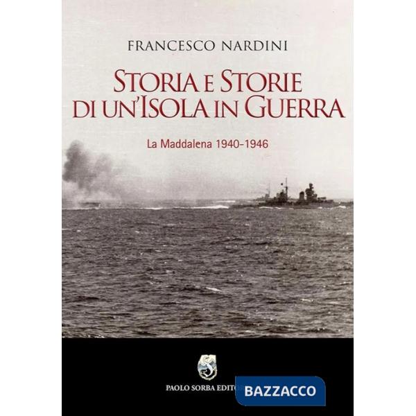 Storia e storie di un'Isola in guerra. La Maddalena 1940-1946
