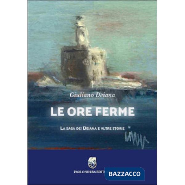 Ore ferme. La saga dei Deiana e altre storie (Le)