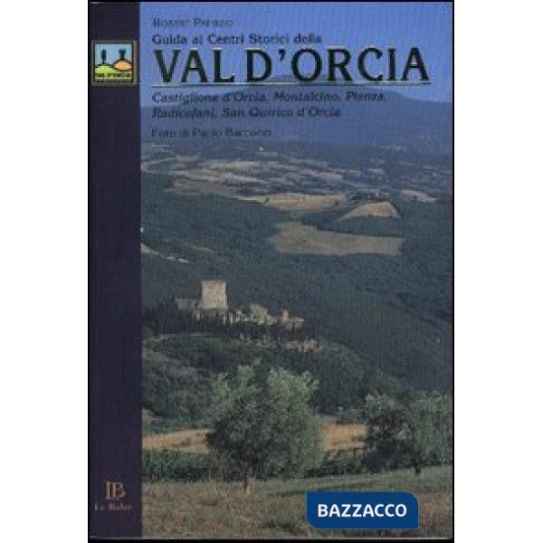 Guida ai centri storici della Val d'Orcia. Castiglione d'Orcia, Montalcino, Pienza, Radicofani, San Quirico d'Orcia