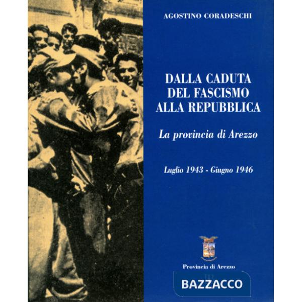 Dalla caduta del fascismo alla Repubblica. La provincia di Arezzo. Luglio 1943-giugno 1946