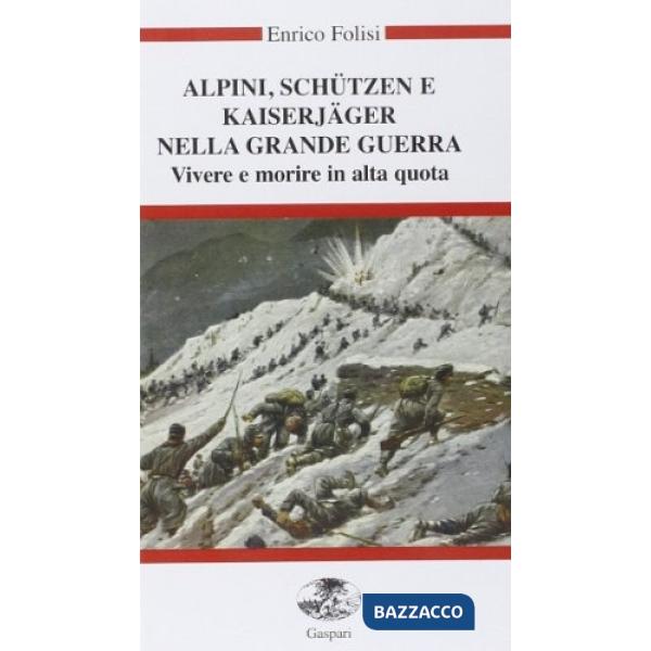 Alpini, Schützen e Kaiserjäger nella grande guerra. Vivere e morire in alta quota. Con videocassetta