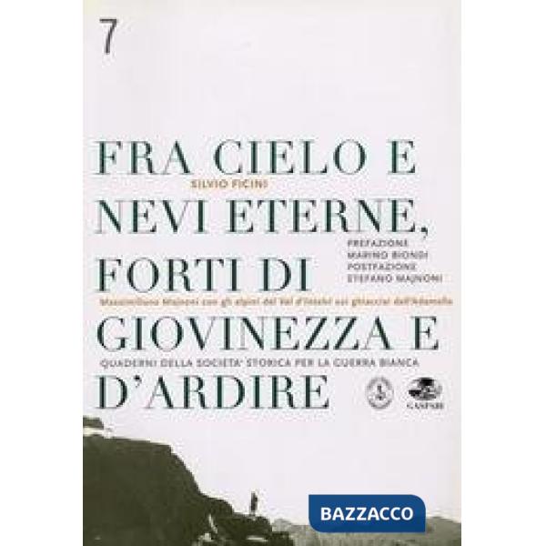 Fra cielo e nevi eterne forti di giovinezza e d'ardire. Massimiliano Majnoni con gli alpini del val d'Intelvi sui ghiacciai dell