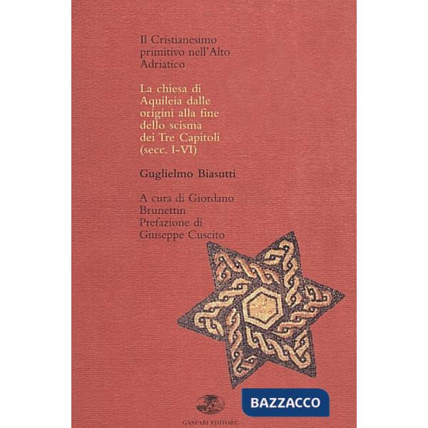 Cristianesimo primitivo nell'alto Adriatico. La Chiesa di Aquileia dalle origini allo scisma dei tre capitoli (Il)