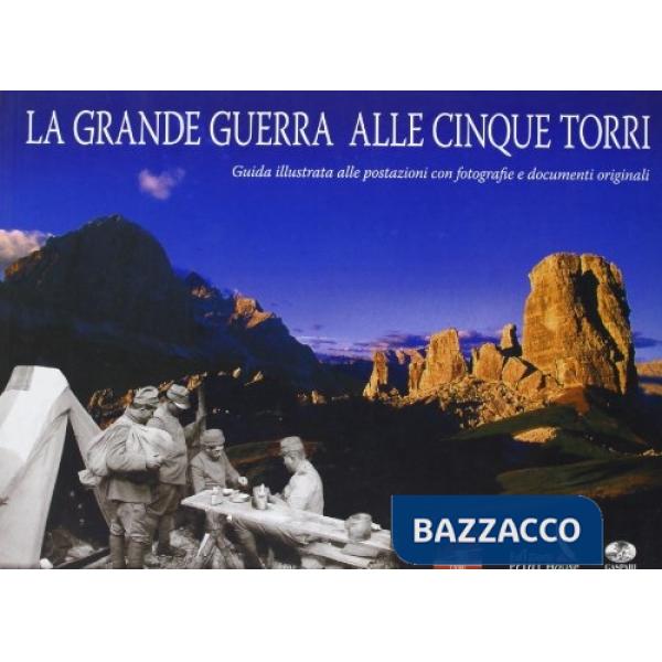 Grande guerra alle Cinque Torri. Guida illustrata alle postazioni. Ediz. italiana, tedesca e inglese (La)
