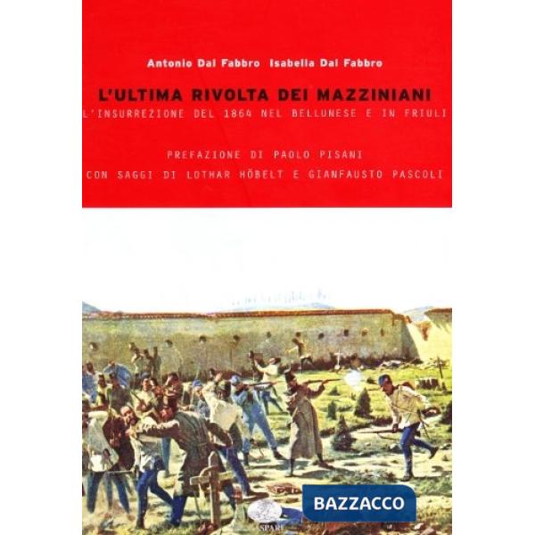 Ultima rivolta dei mazziniani. L'insurrezione del 1864 nel bellunese e in Friuli (L')