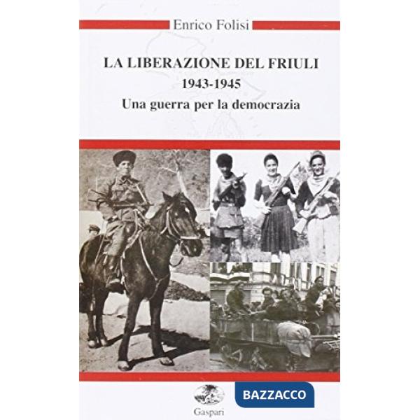 Liberazione del Friuli 1943-1945. Una guerra per la democrazia. Con DVD (La)