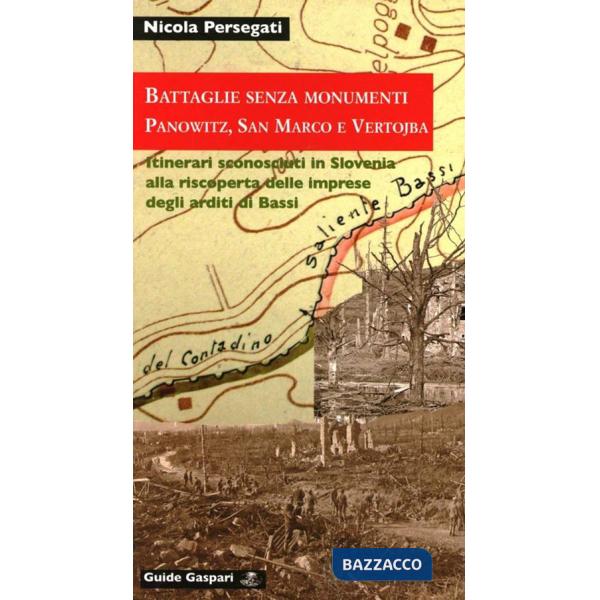 Battaglie senza monumenti. Panowitz, San Marco e Vertojba. Itinerari alla riscoperta degli arditi di Bassi. Ediz. illustrata