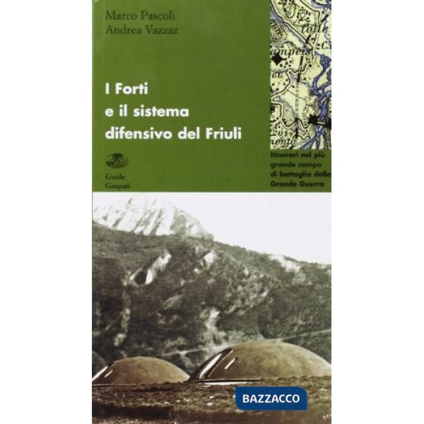 Forti e il sistema difensivo del Friuli. Itinerari sconosciuti nel più grande campo di battaglia della grande guerra (I)
