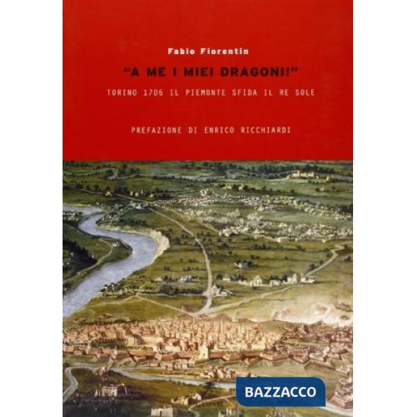 «A me i miei dragoni!». Torino 1706 il Piemonte sfida il Re Sole