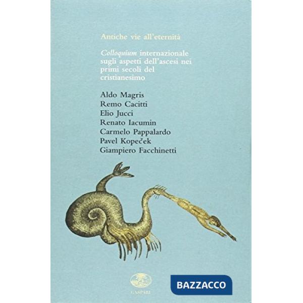 Antiche vie dell'eternità. Colloquium internazionale sugli aspetti dell'ascesi nei primi secoli del cristianesimo