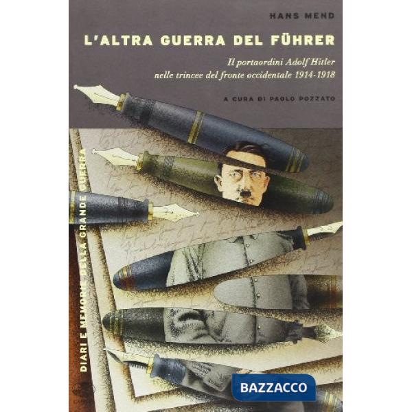 Altra guerra del Führer. Il portaordini Adolf Hitler nelle trincee del fronte occidentale 1914-1918 (L')