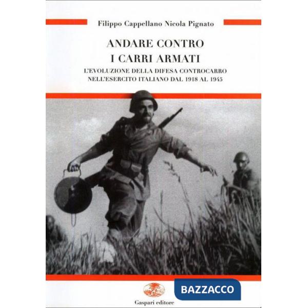 Andare contro i carri armati. L'evoluzione della difesa controcarro nell'esercito italiano dal 1918 al 1945. Ediz. illustrata