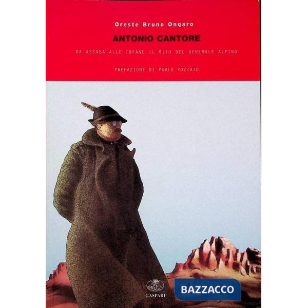 Antonio Cantore. Da Assaba alle Tofane. Il mito del generale alpino