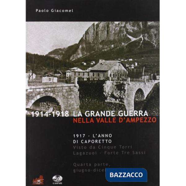 Grande guerra nella valle d'Ampezzo. Ediz. illustrata (La). Vol. 4: Giugno-dicembre 1917. 1917: l'anno di Caporetto
