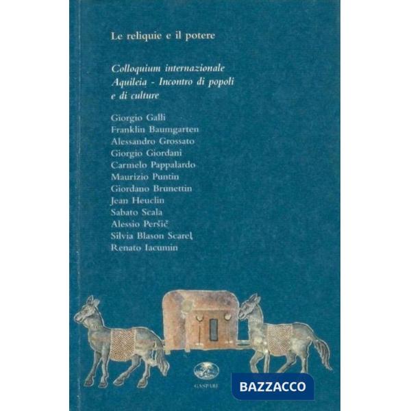 Reliquie e il potere. Colloquium internazionale. Aquileia incontro di popoli e culture (Le)
