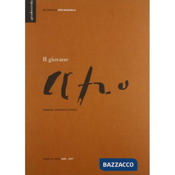 Nel segno di Afro Basaldella. Il giovane Afro. Ricerche, confronti e affinità. Opere su carta 1928-1947
