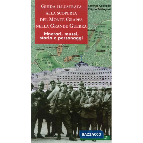 Guida illustrata alla scoperta del monte Grappa nella grande guerra. Itinerari, musei, storia e personaggi