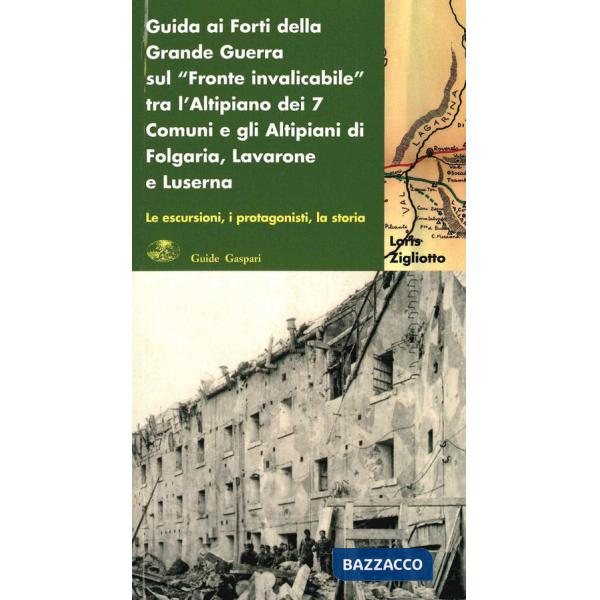 Guida ai forti della grande guerra sul «fronte invalicabile» tra l'altopiano dei 7 comuni e gli altipiani di Folgaria, Lavarone 