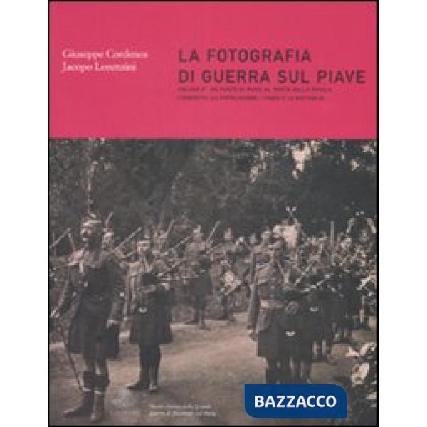 Fotografia di guerra sul Piave. Ediz. illustrata (La). Vol. 2: Da Ponte di Piave al Ponte della Priula. L'esercito. La popolazio