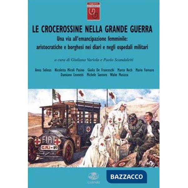 Crocerossine nella Grande Guerra. Una via all'emancipazione femminile. Aristocratiche e borghesi nei diari e negli ospedali mili