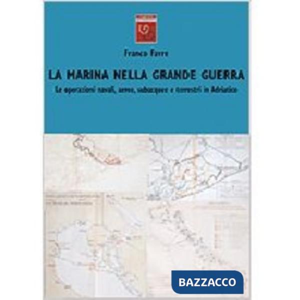 Marina nella grande guerra. Le operazioni navali, aeree subacquee e terrestri in