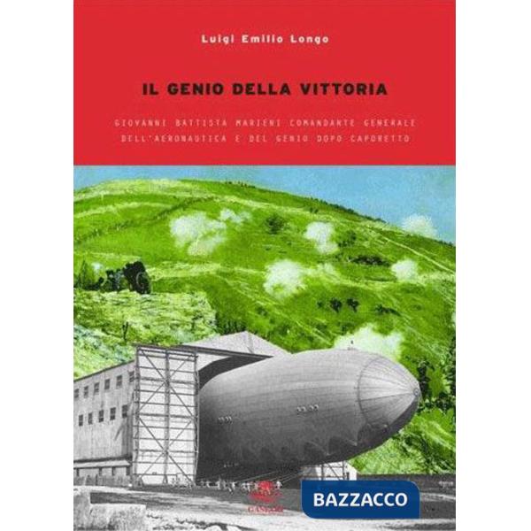 Genio della vittoria. Giovanni Battista Marieni comandante generaledell'Aeronautica e del Genio dopo Caporetto (Il)