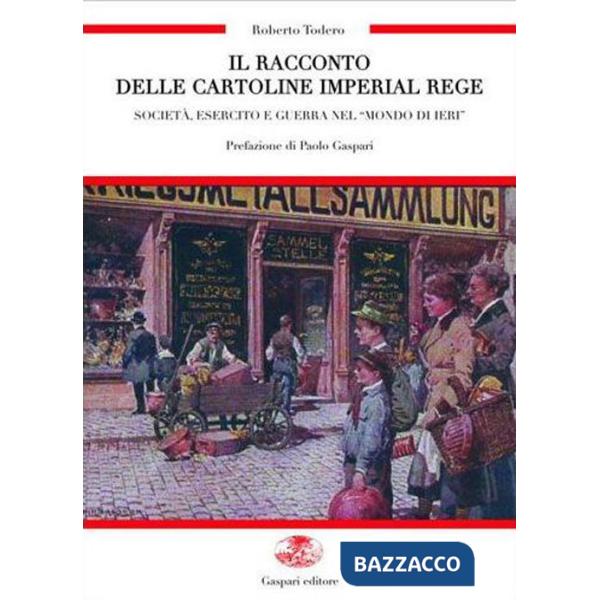 Racconto delle cartoline imperial regie. Società, esercito e guerra nel «mondo di ieri». Die erzählung dei kaiserlich-königliche