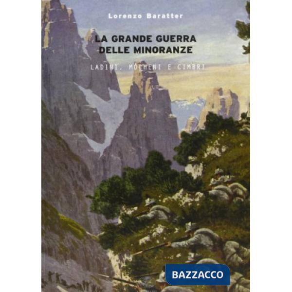 Grande guerra delle minoranze. Ladini, mòcheni e cimbri 1914-1918 (La)
