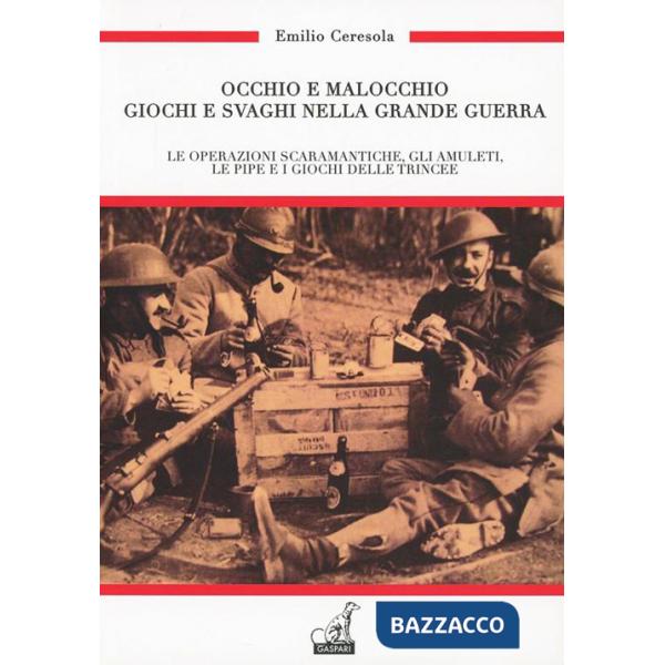 Occhio e malocchio. Giochi e svaghi nella Grande guerra. Le operazioni scaramantiche, gli amuleti, le pipe e i giochi delle trin