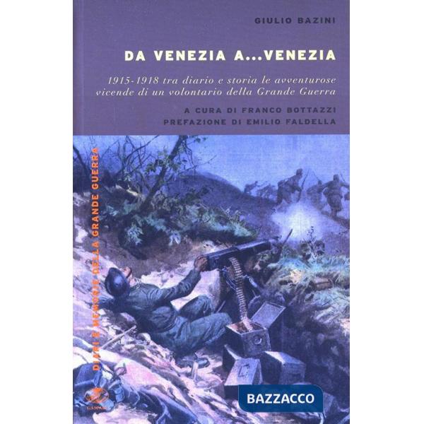 Da Venezia a... Venezia. 1915-1918 tra diario e storia le avventurose vidende di un volontario della grande guerra
