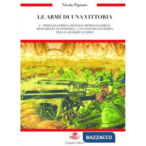 Armi di una vittoria (Le). Vol. 2: Mitragliatrici, pistole mitragliatrici, moschetti automatici, cannoni da fanteria nella Grand