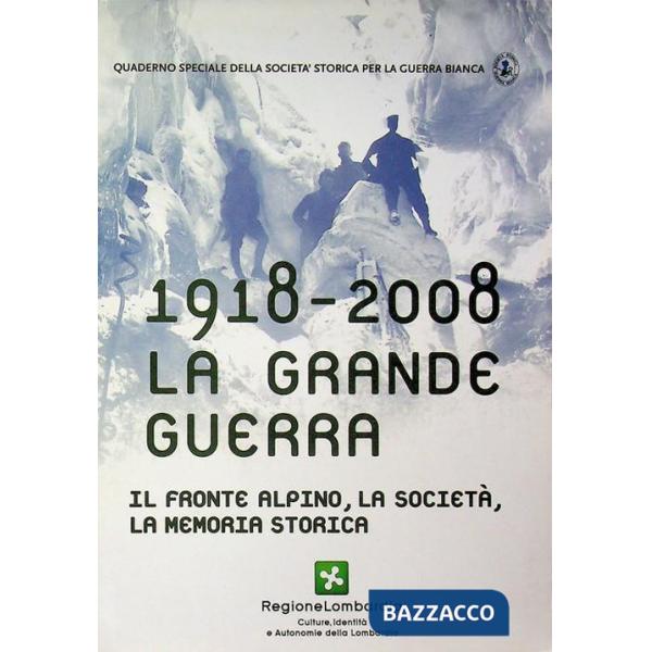 1918-2008 la grande guerra. Il fronte alpino, la società, la memoria storica